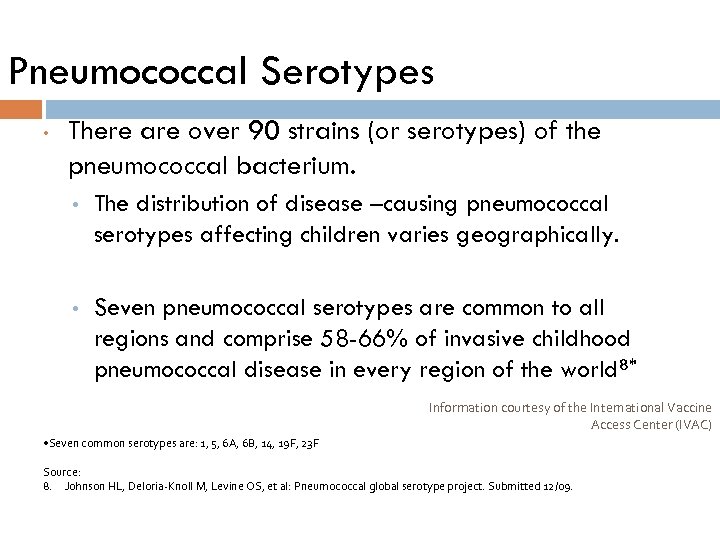 Pneumococcal Serotypes • There are over 90 strains (or serotypes) of the pneumococcal bacterium.
