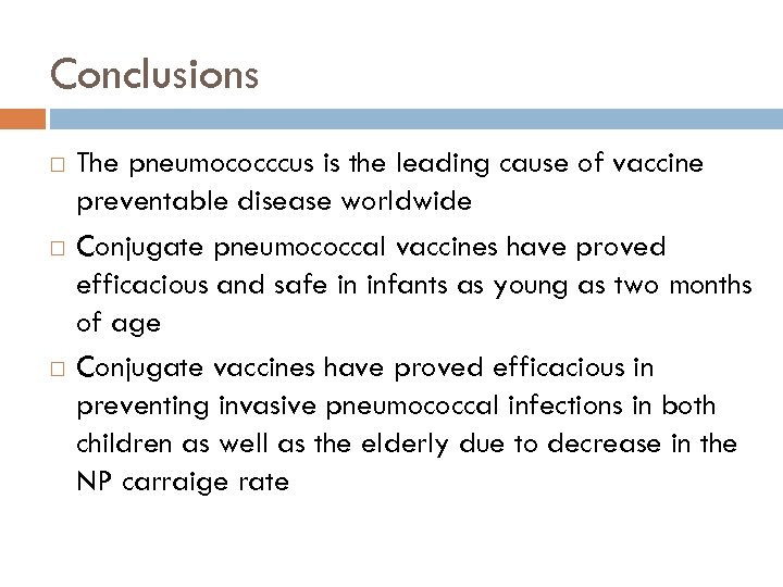 Conclusions The pneumococccus is the leading cause of vaccine preventable disease worldwide Conjugate pneumococcal