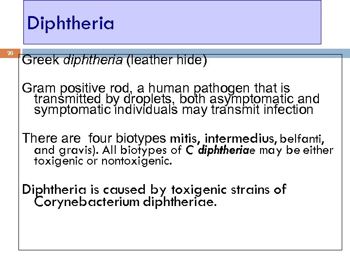 Diphtheria 20 Greek diphtheria (leather hide) Gram positive rod, a human pathogen that is