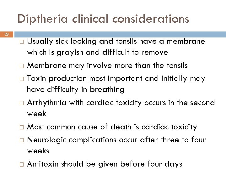 Diptheria clinical considerations 23 Usually sick looking and tonsils have a membrane which is