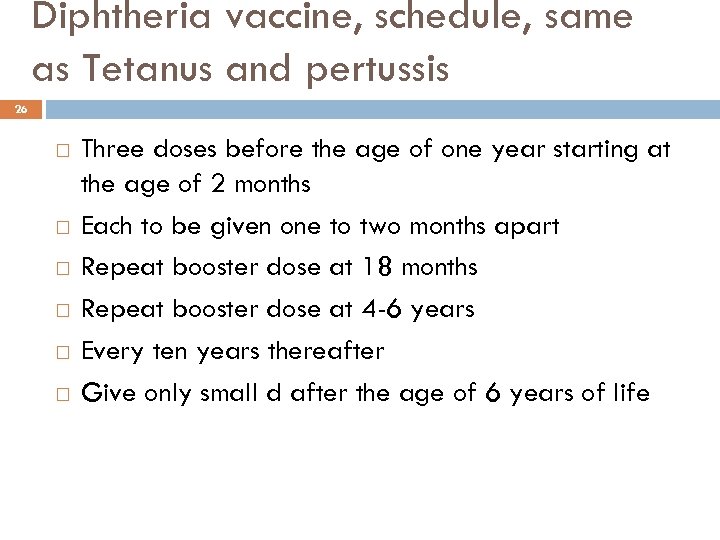 Diphtheria vaccine, schedule, same as Tetanus and pertussis 26 Three doses before the age