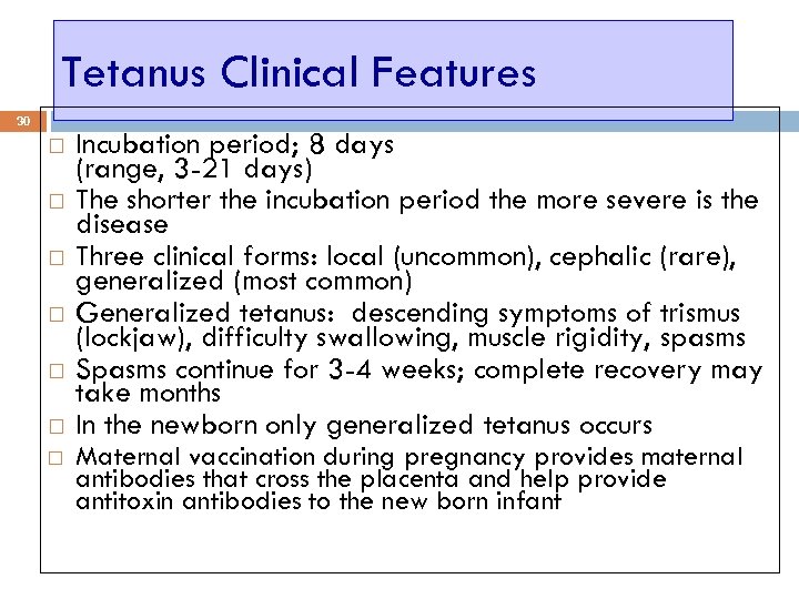 Tetanus Clinical Features 30 Incubation period; 8 days (range, 3 -21 days) The shorter
