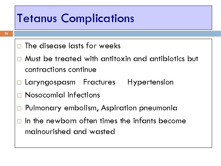Tetanus Complications 31 The disease lasts for weeks Must be treated with antitoxin and