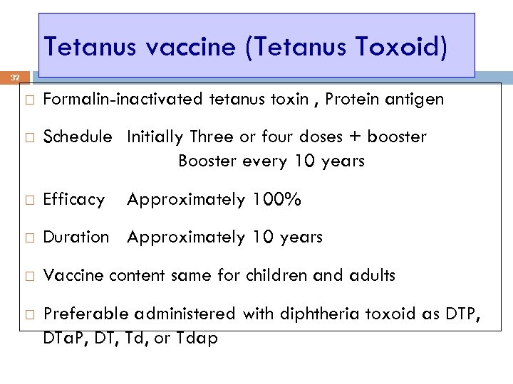 Tetanus vaccine (Tetanus Toxoid) 32 Formalin-inactivated tetanus toxin , Protein antigen Schedule Initially Three