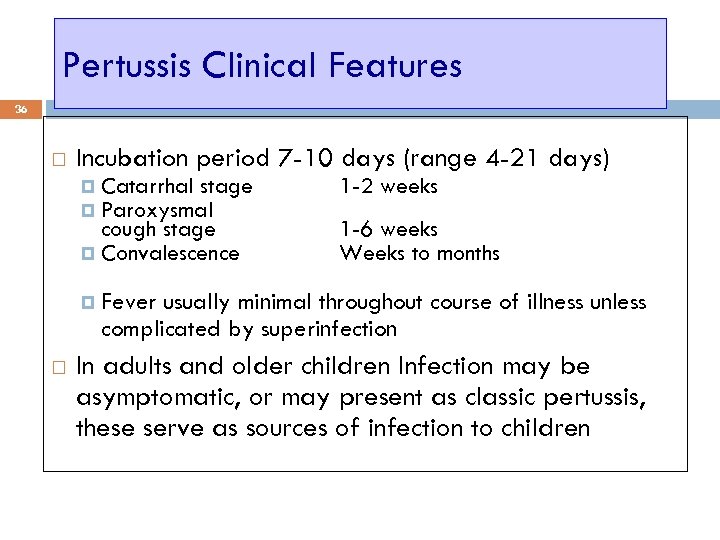 Pertussis Clinical Features 36 Incubation period 7 -10 days (range 4 -21 days) Catarrhal