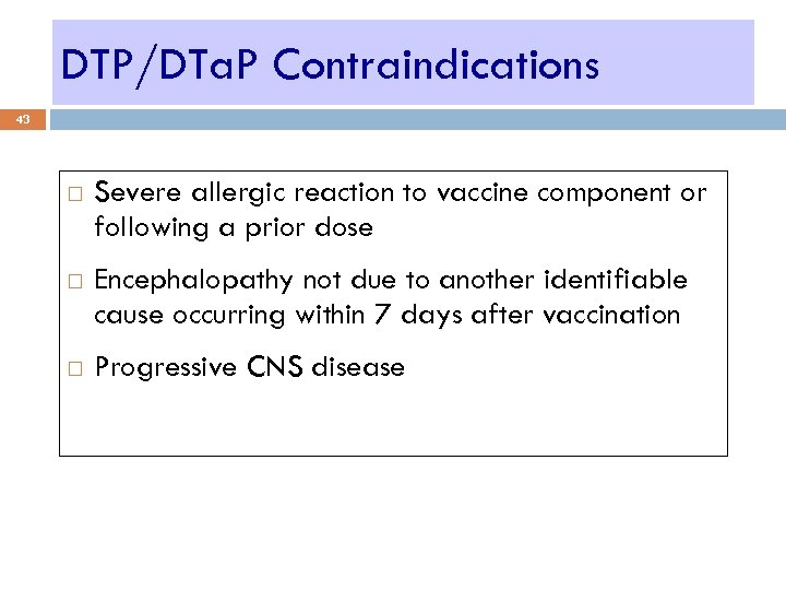 DTP/DTa. P Contraindications 43 Severe allergic reaction to vaccine component or following a prior