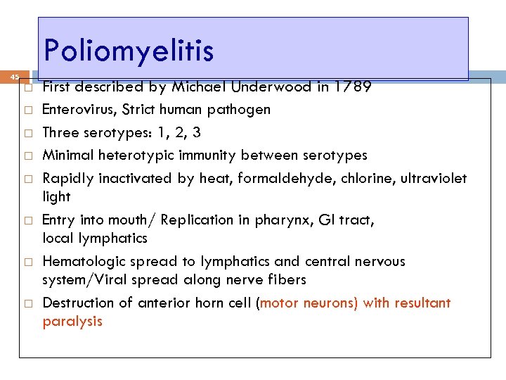Poliomyelitis 45 First described by Michael Underwood in 1789 Enterovirus, Strict human pathogen Three