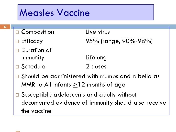Measles Vaccine 63 Composition Live virus Efficacy 95% (range, 90%-98%) Duration of Immunity Lifelong