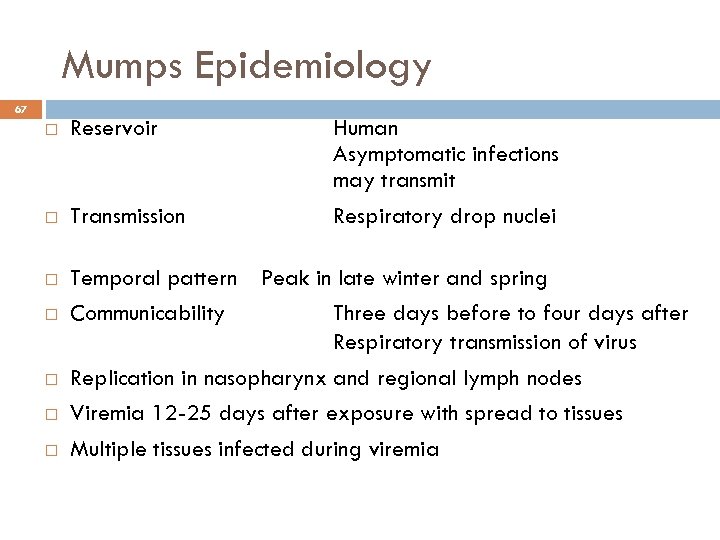 Mumps Epidemiology 67 Reservoir Transmission Temporal pattern Communicability Human Asymptomatic infections may transmit Respiratory