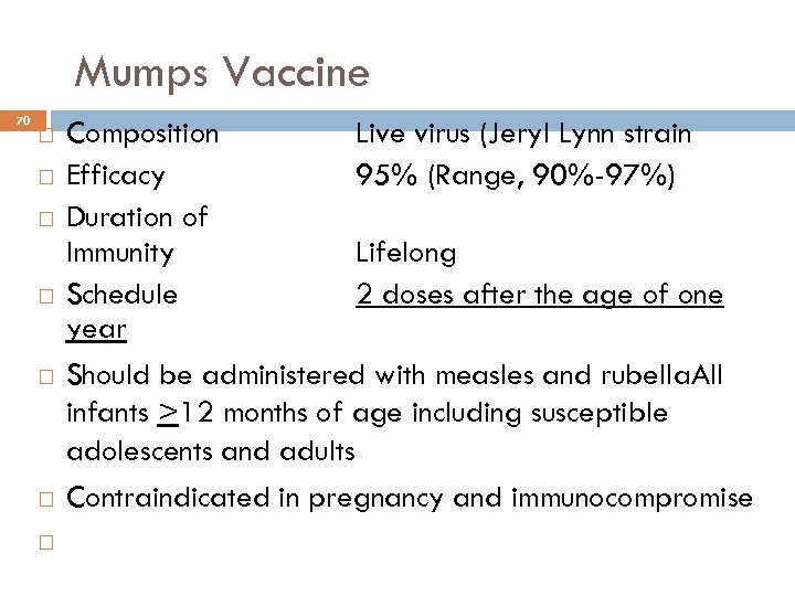 Mumps Vaccine 70 Composition Live virus (Jeryl Lynn strain Efficacy 95% (Range, 90%-97%) Duration