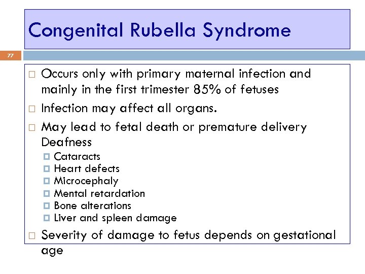Congenital Rubella Syndrome 77 Occurs only with primary maternal infection and mainly in the