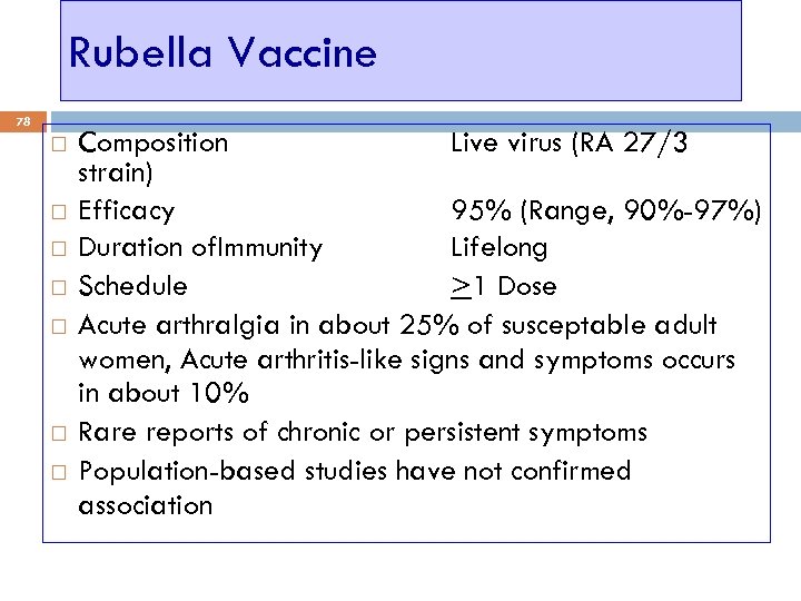 Rubella Vaccine 78 Composition Live virus (RA 27/3 strain) Efficacy 95% (Range, 90%-97%) Duration