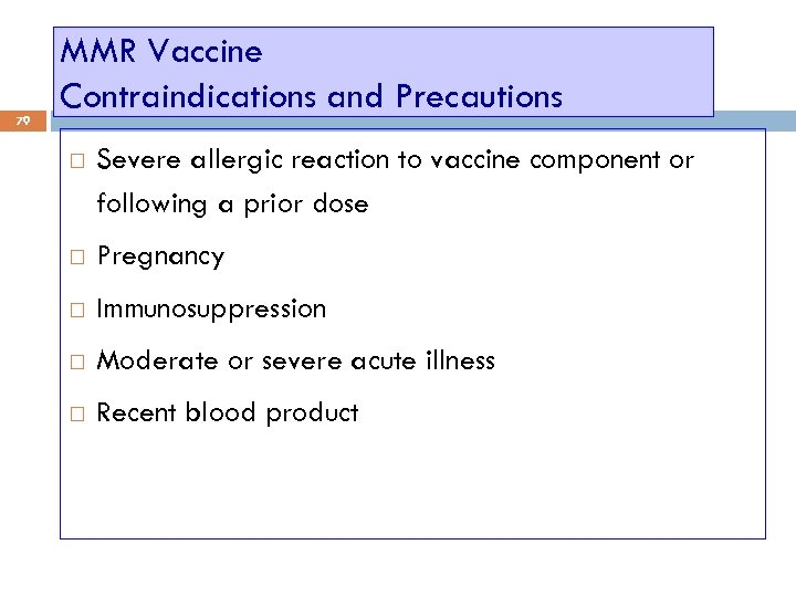 79 MMR Vaccine Contraindications and Precautions Severe allergic reaction to vaccine component or following