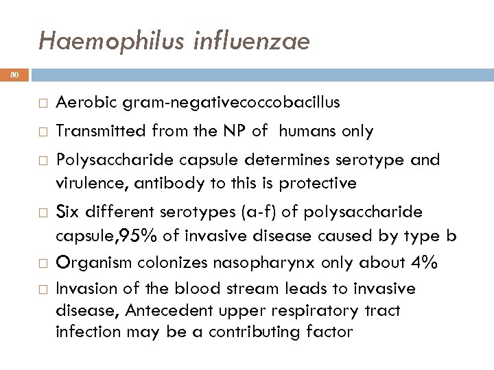 Haemophilus influenzae 80 Aerobic gram-negativecoccobacillus Transmitted from the NP of humans only Polysaccharide capsule