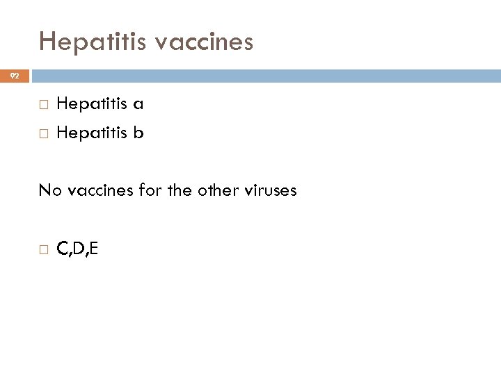 Hepatitis vaccines 92 Hepatitis a Hepatitis b No vaccines for the other viruses C,