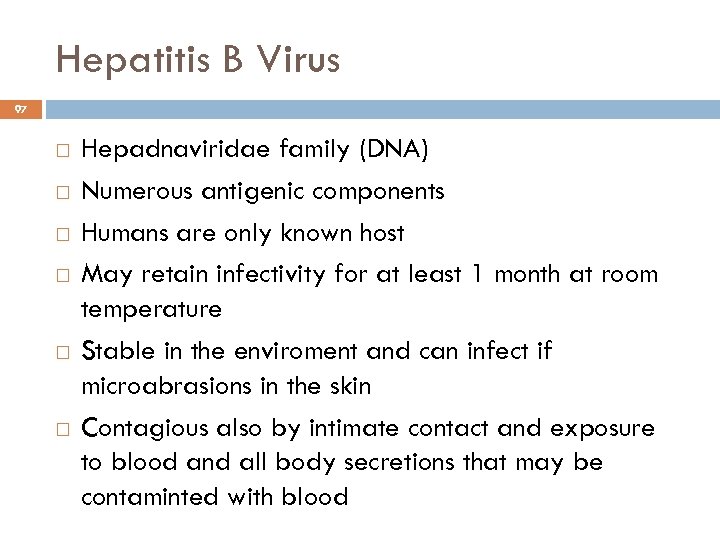 Hepatitis B Virus 97 Hepadnaviridae family (DNA) Numerous antigenic components Humans are only known