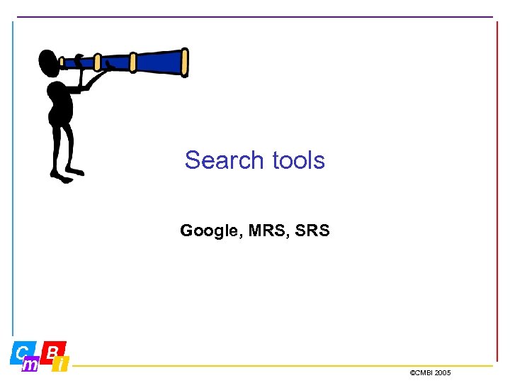 Search tools Google, MRS, SRS ©CMBI 2005 