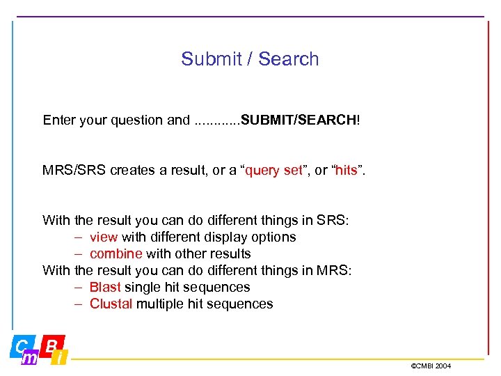 Submit / Search Enter your question and. . . SUBMIT/SEARCH! MRS/SRS creates a result,