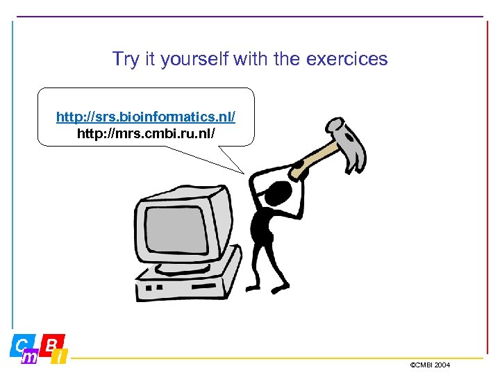 Try it yourself with the exercices http: //srs. bioinformatics. nl/ http: //mrs. cmbi. ru.