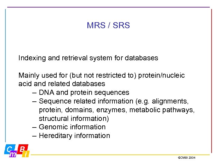 MRS / SRS Indexing and retrieval system for databases Mainly used for (but not
