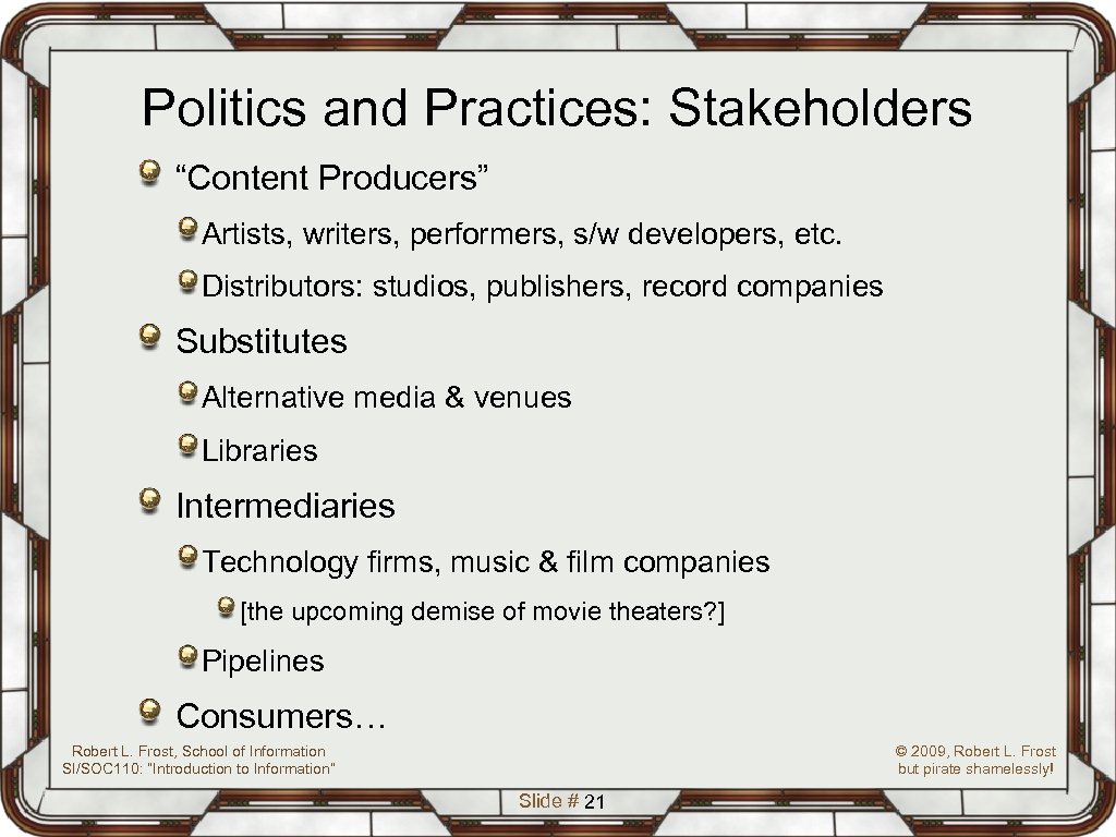 Politics and Practices: Stakeholders “Content Producers” Artists, writers, performers, s/w developers, etc. Distributors: studios,