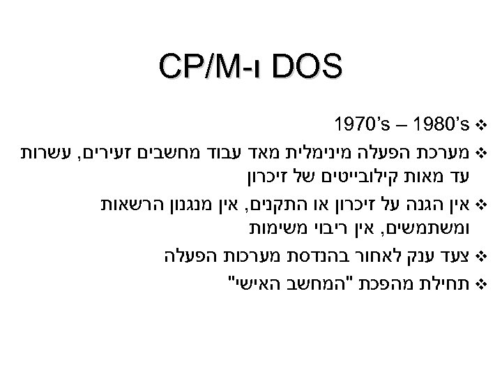  DOS ו- CP/M 1970’s – 1980’s v v מערכת הפעלה מינימלית מאד עבוד