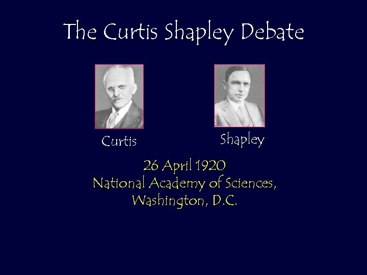 The Curtis Shapley Debate Curtis Shapley 26 April 1920 National Academy of Sciences, Washington,