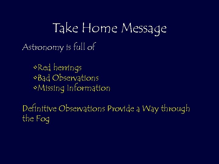 Take Home Message Astronomy is full of • Red herrings • Bad Observations •