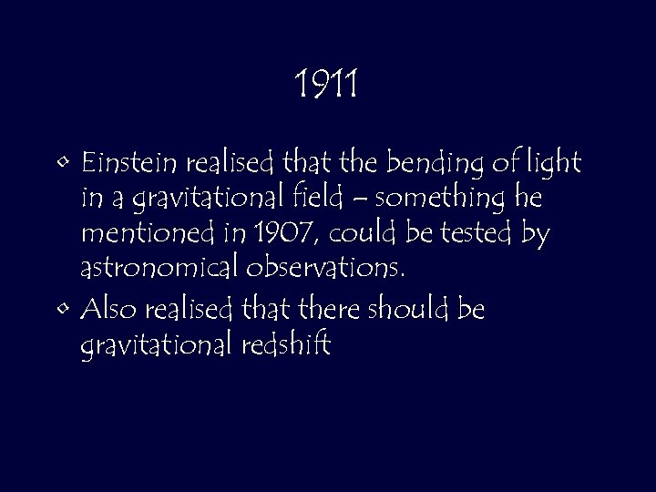 1911 • Einstein realised that the bending of light in a gravitational field –