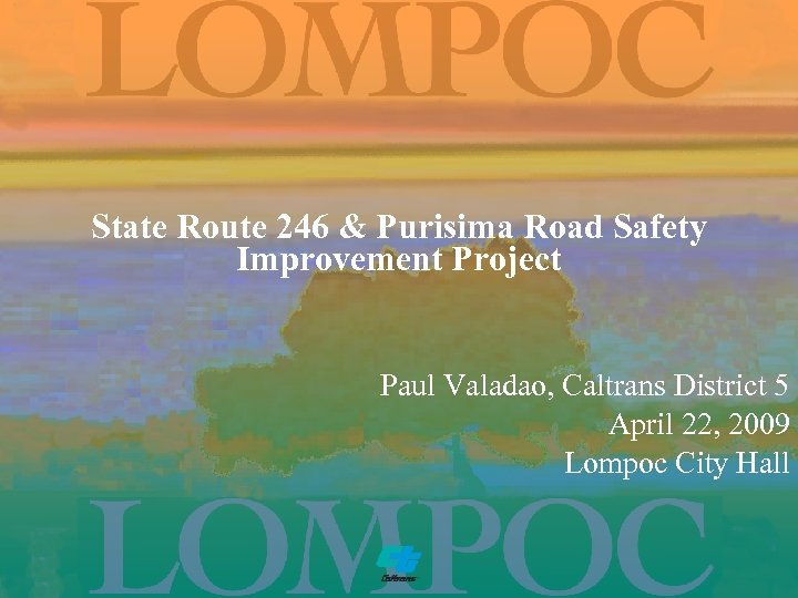 State Route 246 & Purisima Road Safety Improvement Project Paul Valadao, Caltrans District 5