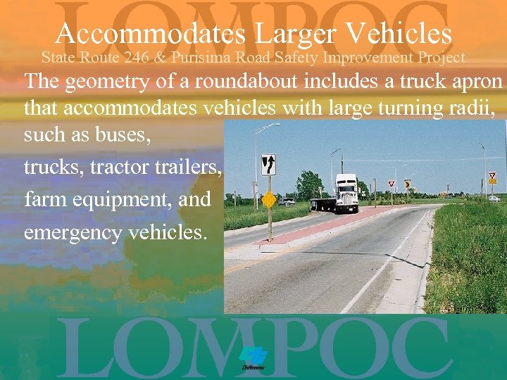 Accommodates Larger Vehicles State Route 246 & Purisima Road Safety Improvement Project The geometry