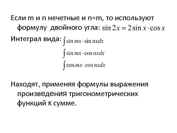 Если m и n нечетные и n=m, то используют формулу двойного угла: Интеграл вида: