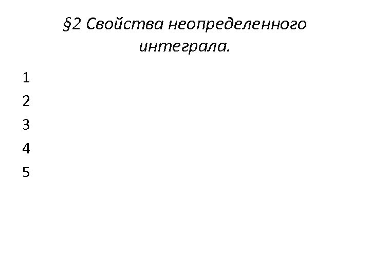§ 2 Свойства неопределенного интеграла. 1 2 3 4 5 