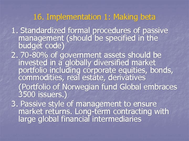 16. Implementation 1: Making beta 1. Standardized formal procedures of passive management (should be