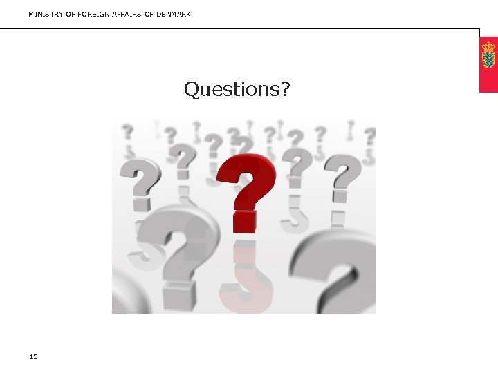 MINISTRY OF FOREIGN AFFAIRS OF DENMARK Questions? 15 