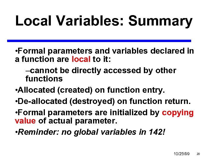 Local Variables: Summary • Formal parameters and variables declared in a function are local