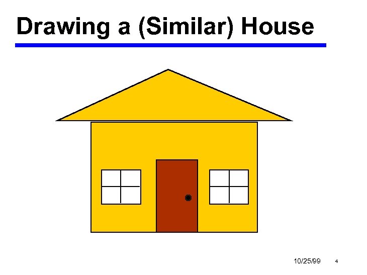 Drawing a (Similar) House 10/25/99 4 