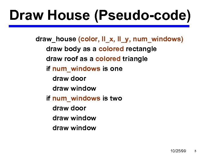 Draw House (Pseudo-code) draw_house (color, ll_x, ll_y, num_windows) draw body as a colored rectangle