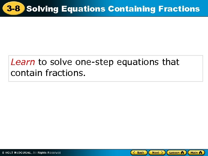 3 -8 Solving Equations Containing Fractions Learn to solve one-step equations that contain fractions.