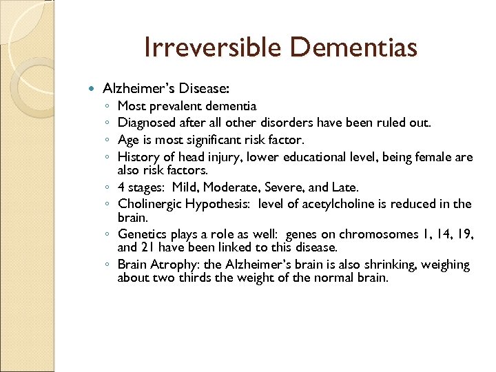 Irreversible Dementias Alzheimer’s Disease: ◦ ◦ ◦ ◦ Most prevalent dementia Diagnosed after all