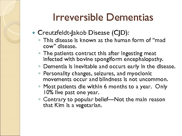 Irreversible Dementias Creutzfeldt-Jakob Disease (CJD): ◦ This disease is known as the human form