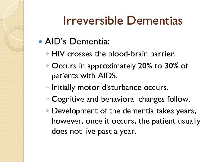 Irreversible Dementias AID’s Dementia: ◦ HIV crosses the blood-brain barrier. ◦ Occurs in approximately