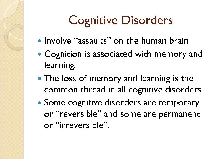 Cognitive Disorders Involve “assaults” on the human brain Cognition is associated with memory and
