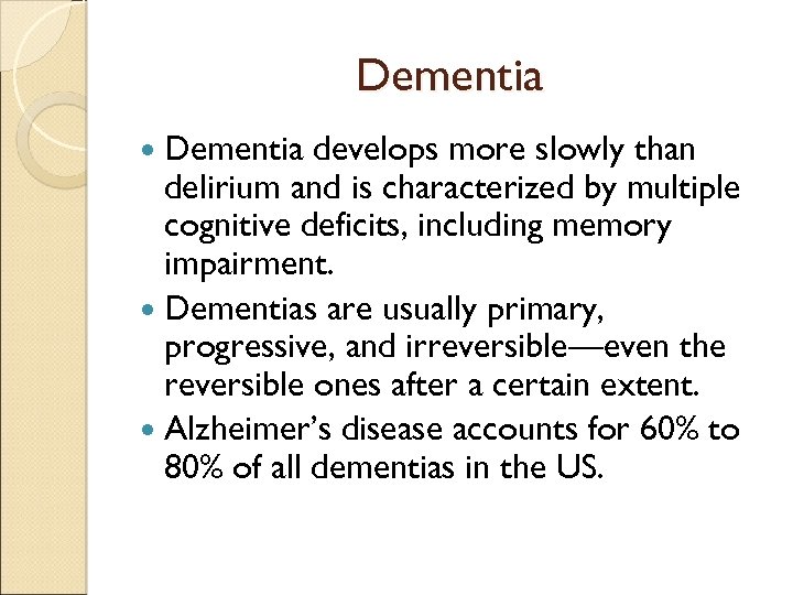 Dementia develops more slowly than delirium and is characterized by multiple cognitive deficits, including