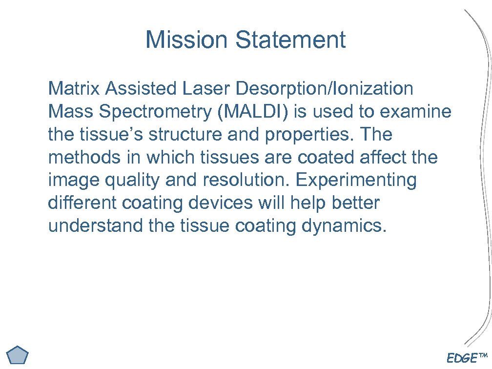 Mission Statement Matrix Assisted Laser Desorption/Ionization Mass Spectrometry (MALDI) is used to examine the