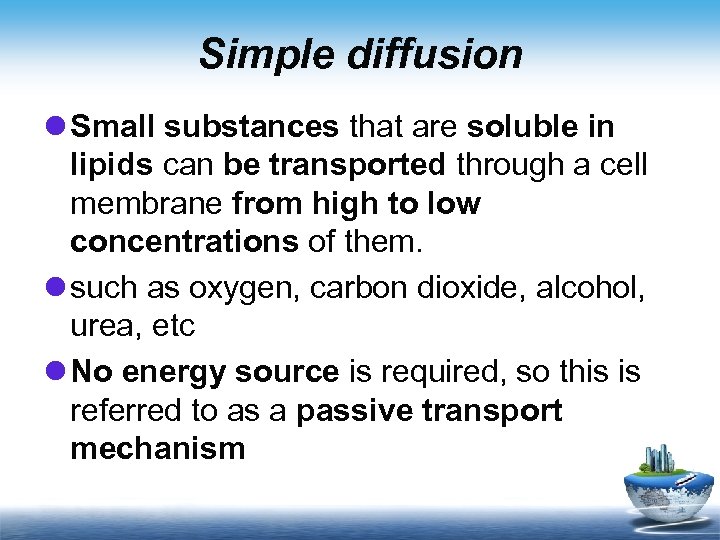 Simple diffusion l Small substances that are soluble in lipids can be transported through
