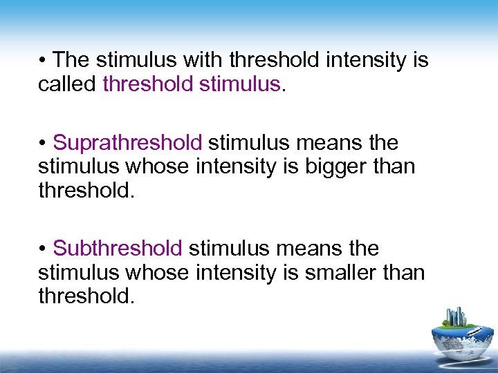  • The stimulus with threshold intensity is called threshold stimulus. • Suprathreshold stimulus