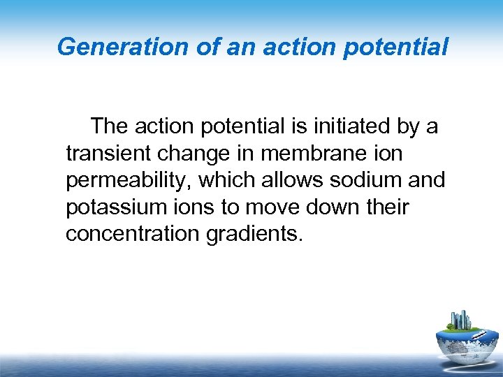 Generation of an action potential The action potential is initiated by a transient change