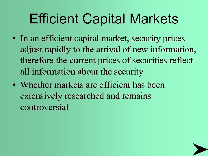 Efficient Capital Markets • In an efficient capital market, security prices adjust rapidly to