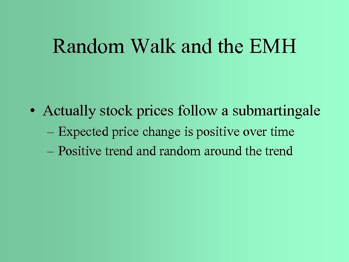 Random Walk and the EMH • Actually stock prices follow a submartingale – Expected